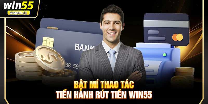 Bật mí thao tác tiến hành rút tiền Win55