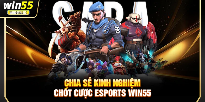 Chia sẻ kinh nghiệm chốt cược esports WIN55