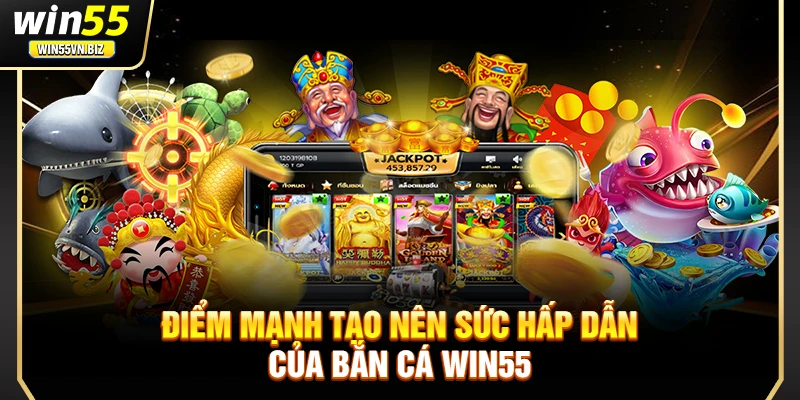 Điểm mạnh tạo nên sức hấp dẫn của bắn cá Win55