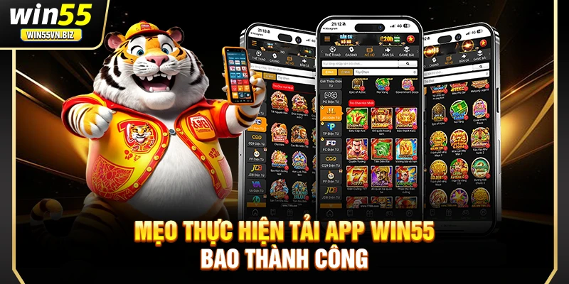 Mẹo thực hiện tải app Win55 bao thành công